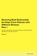 Reversing Rash: Testimonials for Hope. From Patients with Different Diseases Part 1 The Raw Vegan Plant-Based Detoxification & Regeneration Workbook for Healing Patients. Volume 6