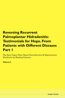 Reversing Recurrent Palmoplantar Hidradenitis: Testimonials for Hope. From Patients with Different Diseases Part 1 The Raw Vegan Plant-Based Detoxification & Regeneration Workbook for Healing Patients. Volume 6