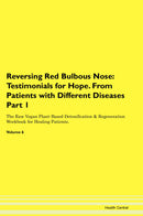 Reversing Red Bulbous Nose: Testimonials for Hope. From Patients with Different Diseases Part 1 The Raw Vegan Plant-Based Detoxification & Regeneration Workbook for Healing Patients. Volume 6