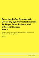Reversing Reflex Sympathetic Dystrophy Syndrome: Testimonials for Hope. From Patients with Different Diseases Part 1 The Raw Vegan Plant-Based Detoxification & Regeneration Workbook for Healing Patients. Volume 6