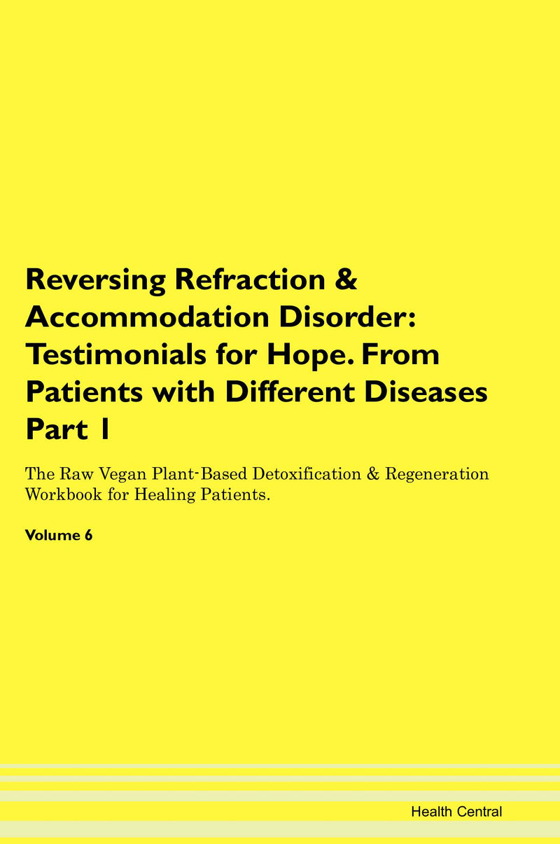 Reversing Refraction & Accommodation Disorder: Testimonials for Hope. From Patients with Different Diseases Part 1 The Raw Vegan Plant-Based Detoxification & Regeneration Workbook for Healing Patients. Volume 6
