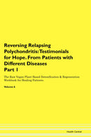 Reversing Relapsing Polychondritis: Testimonials for Hope. From Patients with Different Diseases Part 1 The Raw Vegan Plant-Based Detoxification & Regeneration Workbook for Healing Patients. Volume 6