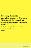 Reversing Reticulate Acropigmentation of Kitamura: Testimonials for Hope. From Patients with Different Diseases Part 1 The Raw Vegan Plant-Based Detoxification & Regeneration Workbook for Healing Patients. Volume 6
