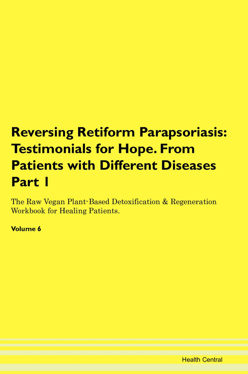 Reversing Retiform Parapsoriasis: Testimonials for Hope. From Patients with Different Diseases Part 1 The Raw Vegan Plant-Based Detoxification & Regeneration Workbook for Healing Patients. Volume 6