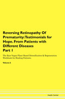 Reversing Retinopathy Of Prematurity: Testimonials for Hope. From Patients with Different Diseases Part 1 The Raw Vegan Plant-Based Detoxification & Regeneration Workbook for Healing Patients. Volume 6