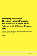 Reversing Rhizomelic Chondrodysplasia Punctata: Testimonials for Hope. From Patients with Different Diseases Part 1 The Raw Vegan Plant-Based Detoxification & Regeneration Workbook for Healing Patients. Volume 6