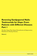 Reversing Sandpapered Nails: Testimonials for Hope. From Patients with Different Diseases Part 1 The Raw Vegan Plant-Based Detoxification & Regeneration Workbook for Healing Patients. Volume 6