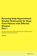 Reversing Scalp Hypertrichosis Simplex: Testimonials for Hope. From Patients with Different Diseases Part 1 The Raw Vegan Plant-Based Detoxification & Regeneration Workbook for Healing Patients. Volume 6