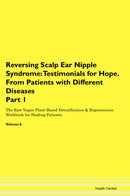 Reversing Scalp Ear Nipple Syndrome: Testimonials for Hope. From Patients with Different Diseases Part 1 The Raw Vegan Plant-Based Detoxification & Regeneration Workbook for Healing Patients. Volume 6