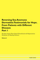 Reversing Sea Anemone Dermatitis: Testimonials for Hope. From Patients with Different Diseases Part 1 The Raw Vegan Plant-Based Detoxification & Regeneration Workbook for Healing Patients. Volume 6
