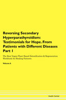 Reversing Secondary Hyperparathyroidism: Testimonials for Hope. From Patients with Different Diseases Part 1 The Raw Vegan Plant-Based Detoxification & Regeneration Workbook for Healing Patients. Volume 6