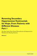 Reversing Secondary Hypertension: Testimonials for Hope. From Patients with Different Diseases Part 1 The Raw Vegan Plant-Based Detoxification & Regeneration Workbook for Healing Patients. Volume 6