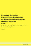 Reversing Secondary Lymphedema: Testimonials for Hope. From Patients with Different Diseases Part 1 The Raw Vegan Plant-Based Detoxification & Regeneration Workbook for Healing Patients. Volume 6