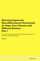 Reversing Segmental Neurofibromatosis: Testimonials for Hope. From Patients with Different Diseases Part 1 The Raw Vegan Plant-Based Detoxification & Regeneration Workbook for Healing Patients. Volume 6