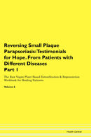 Reversing Small Plaque Parapsoriasis: Testimonials for Hope. From Patients with Different Diseases Part 1 The Raw Vegan Plant-Based Detoxification & Regeneration Workbook for Healing Patients. Volume 6