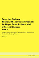 Reversing Solitary Trichoepithelioma: Testimonials for Hope. From Patients with Different Diseases Part 1 The Raw Vegan Plant-Based Detoxification & Regeneration Workbook for Healing Patients. Volume 6