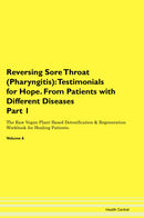 Reversing Sore Throat (Pharyngitis): Testimonials for Hope. From Patients with Different Diseases Part 1 The Raw Vegan Plant-Based Detoxification & Regeneration Workbook for Healing Patients. Volume 6