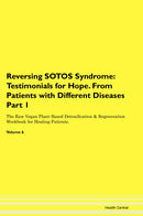 Reversing SOTOS Syndrome: Testimonials for Hope. From Patients with Different Diseases Part 1 The Raw Vegan Plant-Based Detoxification & Regeneration Workbook for Healing Patients. Volume 6