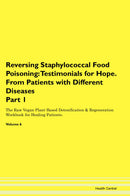 Reversing Staphylococcal Food Poisoning: Testimonials for Hope. From Patients with Different Diseases Part 1 The Raw Vegan Plant-Based Detoxification & Regeneration Workbook for Healing Patients. Volume 6