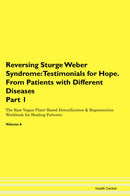 Reversing Sturge Weber Syndrome: Testimonials for Hope. From Patients with Different Diseases Part 1 The Raw Vegan Plant-Based Detoxification & Regeneration Workbook for Healing Patients. Volume 6