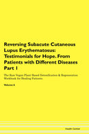 Reversing Subacute Cutaneous Lupus Erythematosus: Testimonials for Hope. From Patients with Different Diseases Part 1 The Raw Vegan Plant-Based Detoxification & Regeneration Workbook for Healing Patients. Volume 6