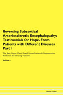 Reversing Subcortical Arteriosclerotic Encephalopathy: Testimonials for Hope. From Patients with Different Diseases Part 1 The Raw Vegan Plant-Based Detoxification & Regeneration Workbook for Healing Patients. Volume 6