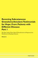 Reversing Subcutaneous Granuloma Annulare: Testimonials for Hope. From Patients with Different Diseases Part 1 The Raw Vegan Plant-Based Detoxification & Regeneration Workbook for Healing Patients. Volume 6