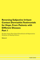 Reversing Subjective Irritant Contact Dermatitis: Testimonials for Hope. From Patients with Different Diseases Part 1 The Raw Vegan Plant-Based Detoxification & Regeneration Workbook for Healing Patients. Volume 6