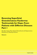 Reversing Superficial Granulomatous Pyoderma: Testimonials for Hope. From Patients with Different Diseases Part 1 The Raw Vegan Plant-Based Detoxification & Regeneration Workbook for Healing Patients. Volume 6