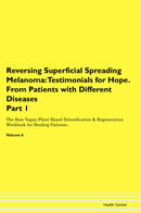Reversing Superficial Spreading Melanoma: Testimonials for Hope. From Patients with Different Diseases Part 1 The Raw Vegan Plant-Based Detoxification & Regeneration Workbook for Healing Patients. Volume 6