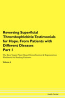Reversing Superficial Thrombophlebitis: Testimonials for Hope. From Patients with Different Diseases Part 1 The Raw Vegan Plant-Based Detoxification & Regeneration Workbook for Healing Patients. Volume 6