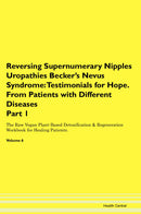 Reversing Supernumerary Nipples Uropathies Becker's Nevus Syndrome: Testimonials for Hope. From Patients with Different Diseases Part 1 The Raw Vegan Plant-Based Detoxification & Regeneration Workbook for Healing Patients. Volume 6