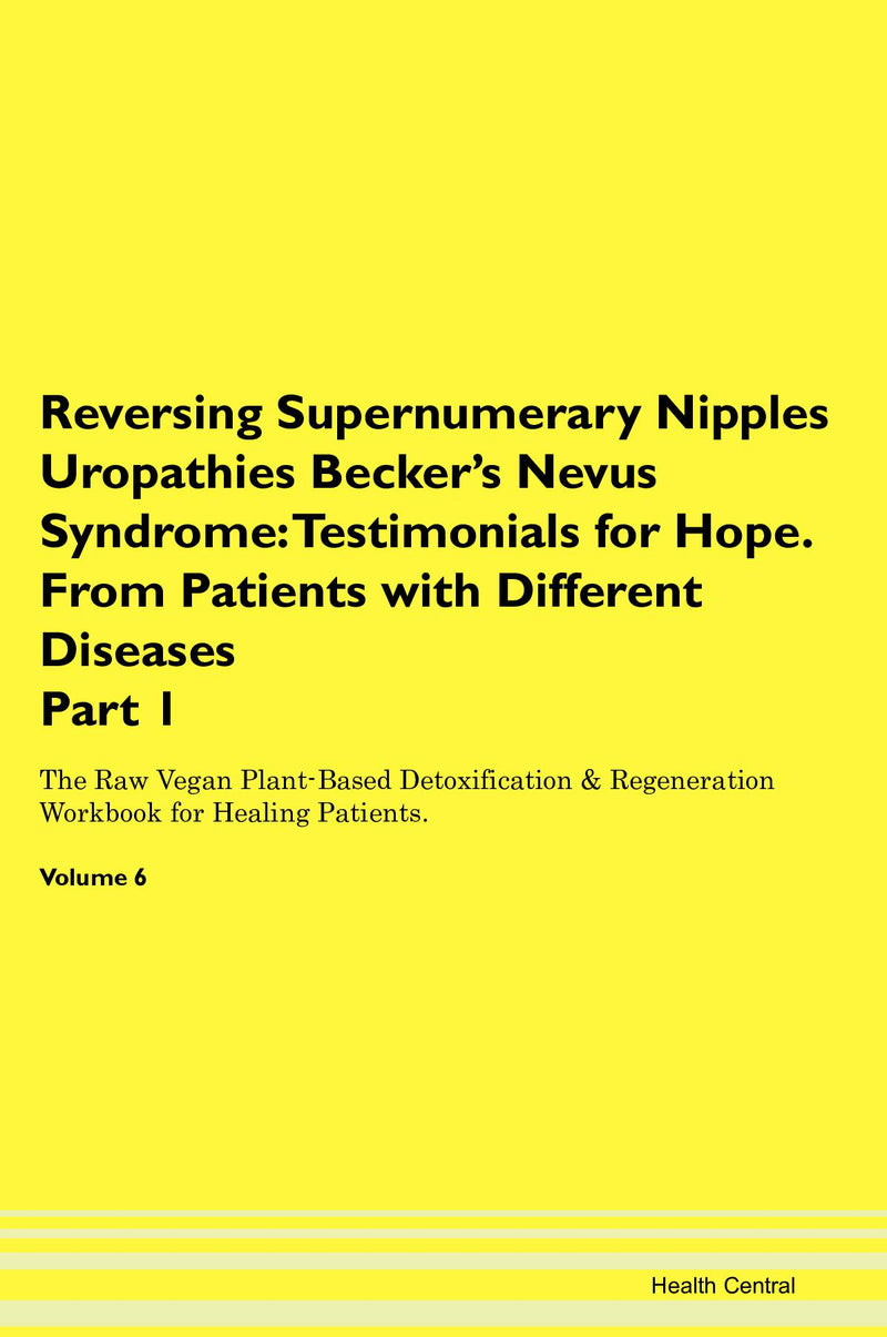 Reversing Supernumerary Nipples Uropathies Becker's Nevus Syndrome: Testimonials for Hope. From Patients with Different Diseases Part 1 The Raw Vegan Plant-Based Detoxification & Regeneration Workbook for Healing Patients. Volume 6