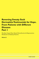 Reversing Sweaty Sock Dermatitis: Testimonials for Hope. From Patients with Different Diseases Part 1 The Raw Vegan Plant-Based Detoxification & Regeneration Workbook for Healing Patients. Volume 6