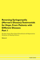Reversing Syringomyelia (Morvan's Disease): Testimonials for Hope. From Patients with Different Diseases Part 1 The Raw Vegan Plant-Based Detoxification & Regeneration Workbook for Healing Patients. Volume 6