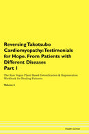 Reversing Takotsubo Cardiomyopathy: Testimonials for Hope. From Patients with Different Diseases Part 1 The Raw Vegan Plant-Based Detoxification & Regeneration Workbook for Healing Patients. Volume 6