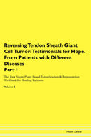 Reversing Tendon Sheath Giant Cell Tumor: Testimonials for Hope. From Patients with Different Diseases Part 1 The Raw Vegan Plant-Based Detoxification & Regeneration Workbook for Healing Patients. Volume 6