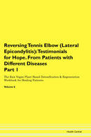 Reversing Tennis Elbow (Lateral Epicondylitis): Testimonials for Hope. From Patients with Different Diseases Part 1 The Raw Vegan Plant-Based Detoxification & Regeneration Workbook for Healing Patients. Volume 6