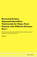 Reversing Tertiary Hyperparathyroidism: Testimonials for Hope. From Patients with Different Diseases Part 1 The Raw Vegan Plant-Based Detoxification & Regeneration Workbook for Healing Patients. Volume 6