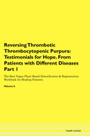 Reversing Thrombotic Thrombocytopenic Purpura: Testimonials for Hope. From Patients with Different Diseases Part 1 The Raw Vegan Plant-Based Detoxification & Regeneration Workbook for Healing Patients. Volume 6