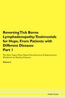Reversing Tick Borne Lymphadenopathy: Testimonials for Hope. From Patients with Different Diseases Part 1 The Raw Vegan Plant-Based Detoxification & Regeneration Workbook for Healing Patients. Volume 6