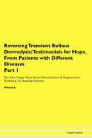 Reversing Transient Bullous Dermolysis: Testimonials for Hope. From Patients with Different Diseases Part 1 The Raw Vegan Plant-Based Detoxification & Regeneration Workbook for Healing Patients. Volume 6