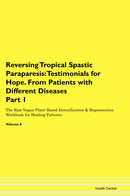 Reversing Tropical Spastic Paraparesis: Testimonials for Hope. From Patients with Different Diseases Part 1 The Raw Vegan Plant-Based Detoxification & Regeneration Workbook for Healing Patients. Volume 6