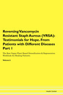 Reversing Vancomycin Resistant Staph Aureus (VRSA): Testimonials for Hope. From Patients with Different Diseases Part 1 The Raw Vegan Plant-Based Detoxification & Regeneration Workbook for Healing Patients. Volume 6