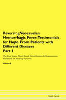 Reversing Venezuelan Hemorrhagic Fever: Testimonials for Hope. From Patients with Different Diseases Part 1 The Raw Vegan Plant-Based Detoxification & Regeneration Workbook for Healing Patients. Volume 6