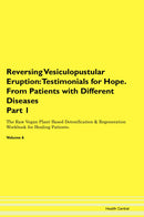 Reversing Vesiculopustular Eruption: Testimonials for Hope. From Patients with Different Diseases Part 1 The Raw Vegan Plant-Based Detoxification & Regeneration Workbook for Healing Patients. Volume 6