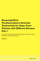 Reversing Vibrio Parahaemolyticus Enteritis: Testimonials for Hope. From Patients with Different Diseases Part 1 The Raw Vegan Plant-Based Detoxification & Regeneration Workbook for Healing Patients. Volume 6