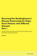 Reversing Von Recklinghausen's Disease: Testimonials for Hope. From Patients with Different Diseases Part 1 The Raw Vegan Plant-Based Detoxification & Regeneration Workbook for Healing Patients. Volume 6