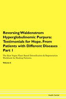 Reversing Waldenstrom Hyperglobulinemic Purpura: Testimonials for Hope. From Patients with Different Diseases Part 1 The Raw Vegan Plant-Based Detoxification & Regeneration Workbook for Healing Patients. Volume 6