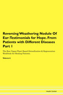 Reversing Weathering Nodule Of Ear: Testimonials for Hope. From Patients with Different Diseases Part 1 The Raw Vegan Plant-Based Detoxification & Regeneration Workbook for Healing Patients. Volume 6